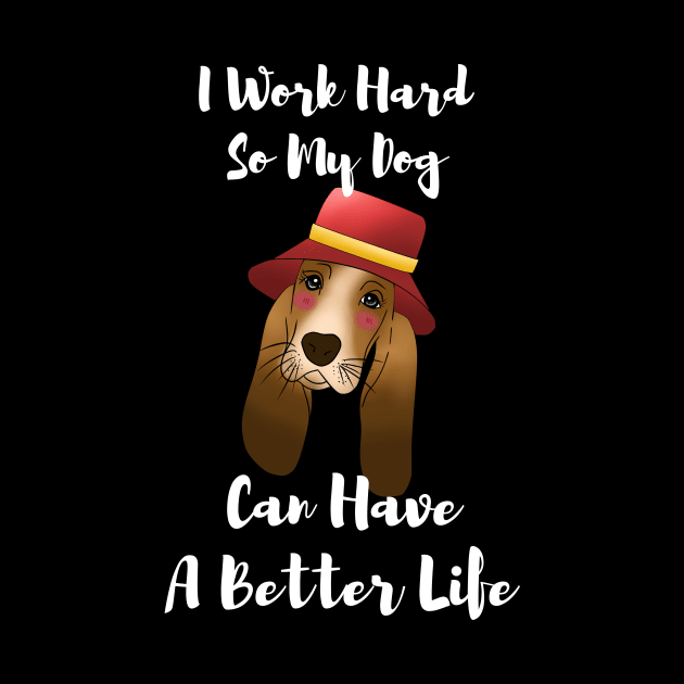 I Work Hard So My dog Can Have A Better Life T-Shirt, basset hound gift by fall in love on_ink