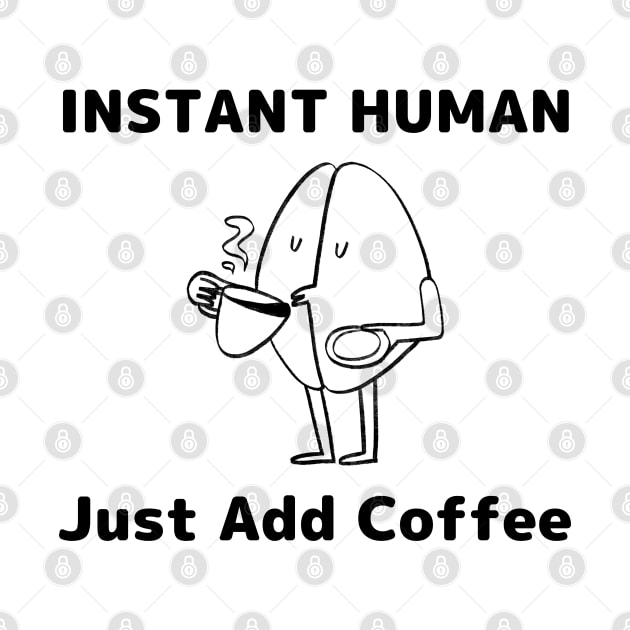 Instant Human Just Add Coffee - Coffee Addict Gift by HobbyAndArt