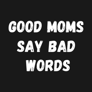 GOOD MOMS SAY BAD WORDS WHITE TEXT T-Shirt