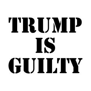 Trump is Guilty T-Shirt