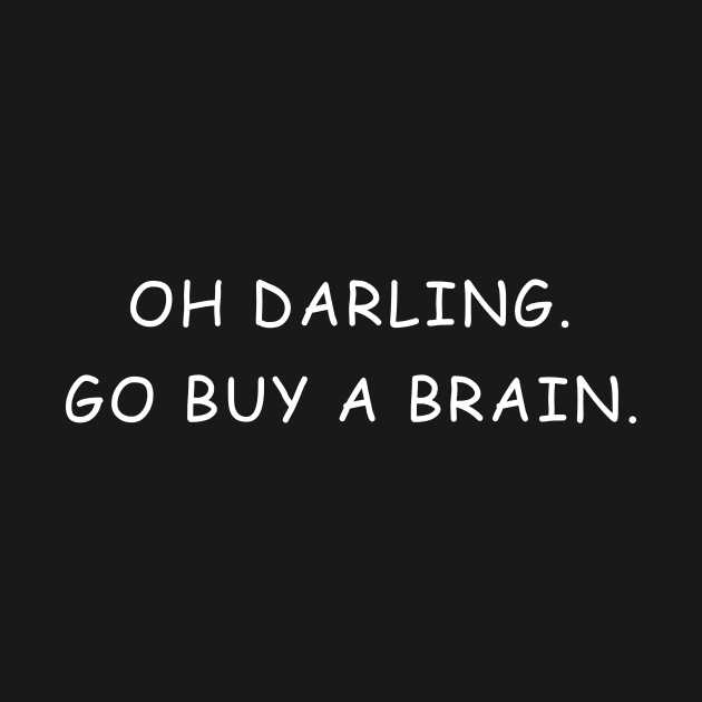 OH DARLING GO BUY A BRAIN by WAYOF