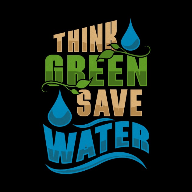 Water Conservation Earth Day And Everyday Think Green by TexasTeez