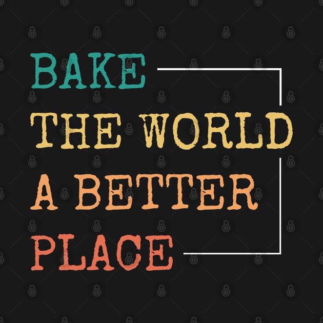 Baking And Cooking Lover Bake The World A Better Place Baker Saying by egcreations