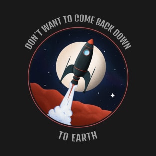 Don't Want To Come Back Down To Earth T-shirt Design T-Shirt