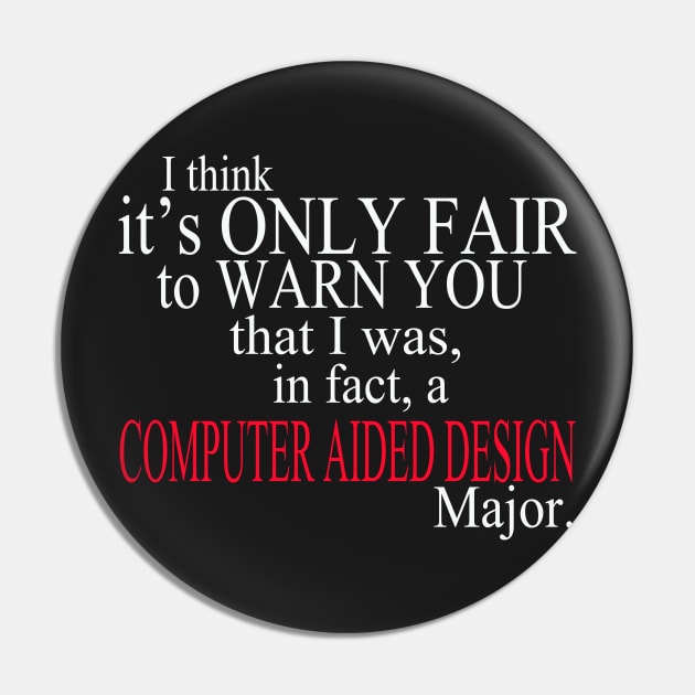 I Think It’s Only Fair To Warn You That I Was In Fact A Computer Aided Design Major Pin by delbertjacques