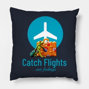 Catch flights, not feelings Pillow