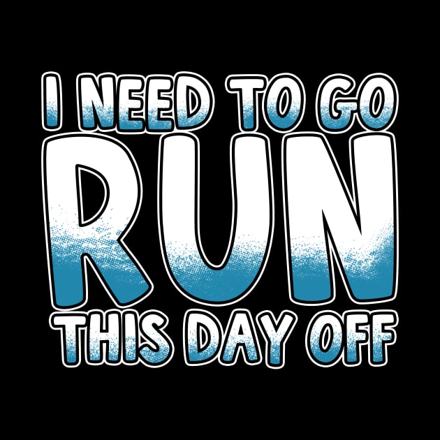 I Need To Go Run This Day Off by thingsandthings