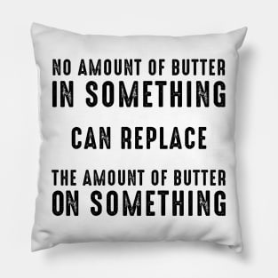 No Amount of Butter In Something Can Replace the Amount of Butter On Something Pillow