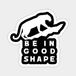 Be in good shape Magnet