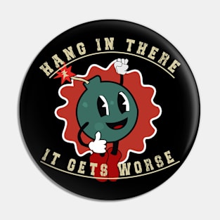 Hang In There It Gets Worse Funny Bomb: Funny bomb Pin