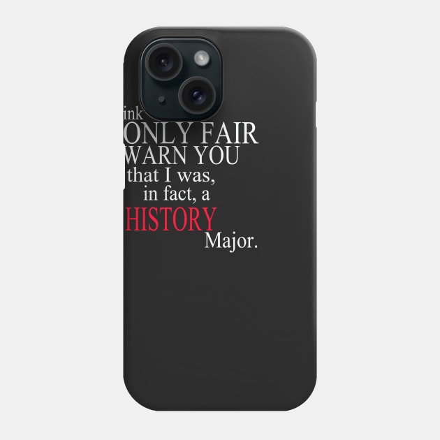 I Think It’s Only Fair To Warn You That I Was, In Fact, A History Major Phone Case by delbertjacques