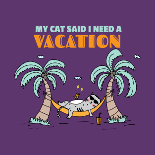 My Cat Said I Need a Vacation T-Shirt