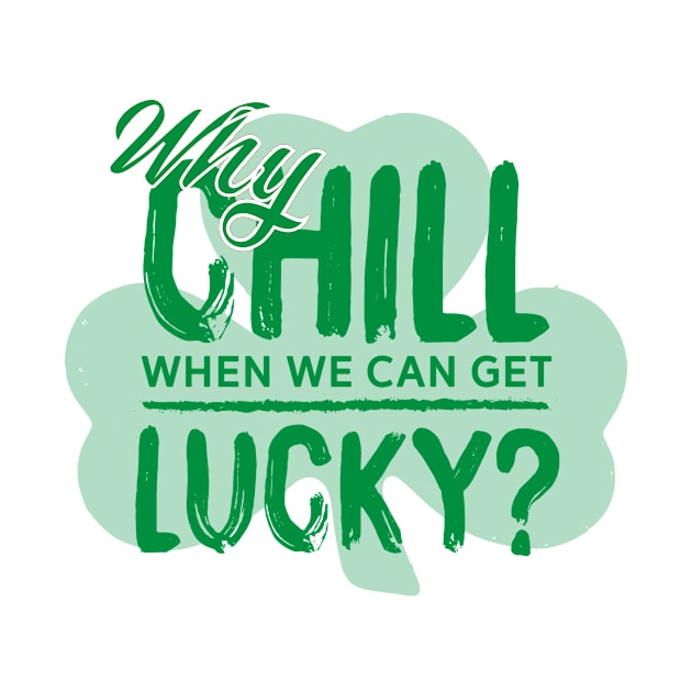 Why Chill When We Can Get Lucky? by pa2rok