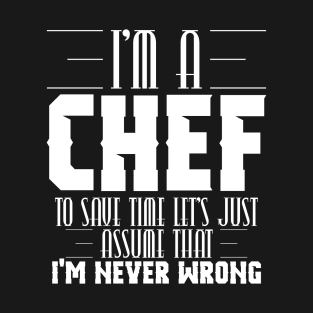 I'm A Chef I'm Never Wrong Chef Gift T-Shirt T-Shirt