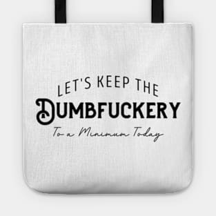 Let's Keep The Dumbfuckery To a Minimum Today Tote