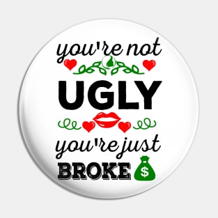 You're not ugly, you're just broke Pin