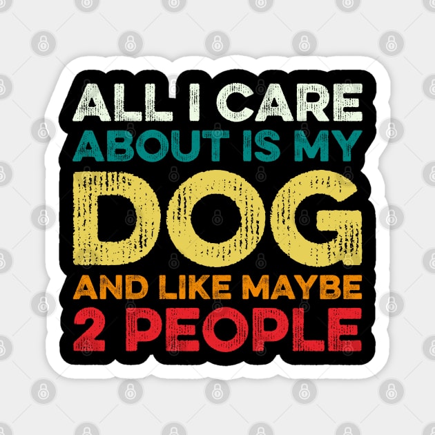 All I Care About Is My Dog And Maybe 2 Maybe People Magnet by DragonTees