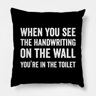 when you see the handwriting on the wall, you're in the toilet funny gift Pillow