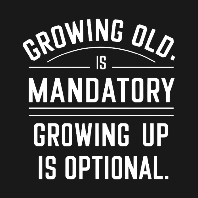 Growing old is mandatory growing up is optional by AlishaAycha