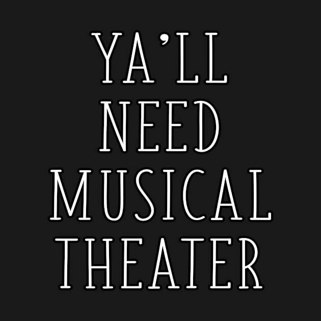 Ya'll Need Musical Theater Funny Drama Teacher Theater Actors by graphicbombdesigns