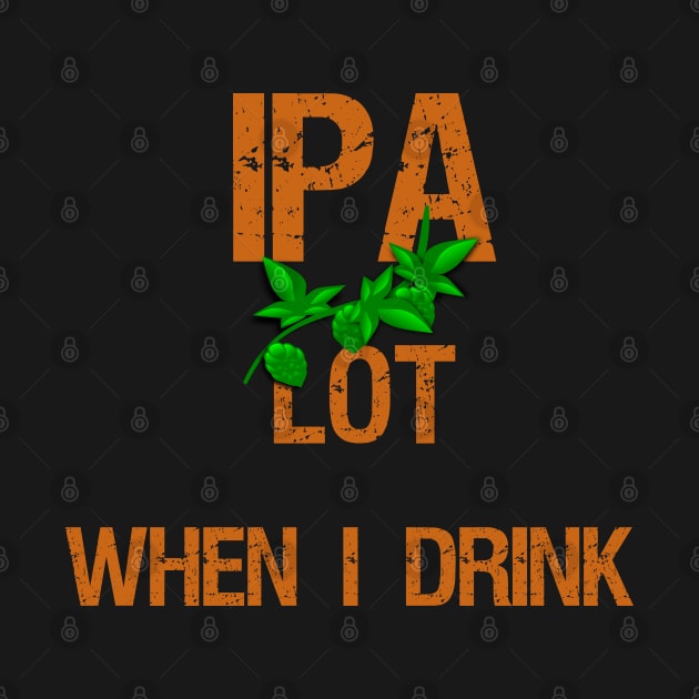 IPA Lot When I Drink by Styr Designs