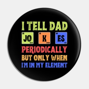 I Tell Dad Jokes Periodically,But Only When I'm In My Element Pin