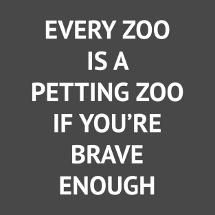 Every Zoo Is A Petting Zoo If You're Brave Enough T-Shirt