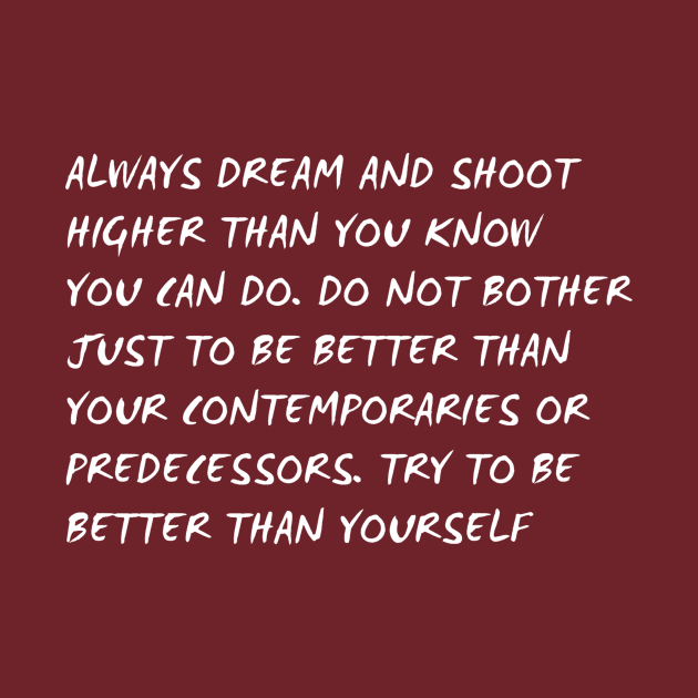 always dream and shot higher than you know you can do by t-shops