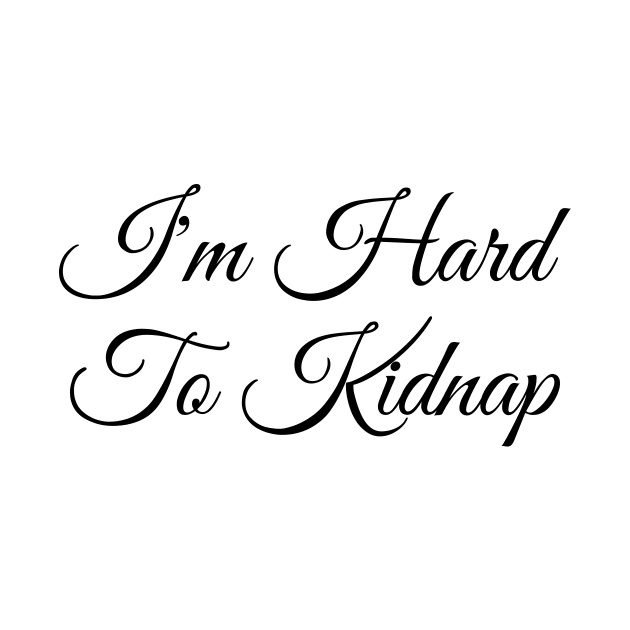 I'm Hard To Kidnap Shirt - Plus Size T-Shirt - Plus Size Clothing - I'm Hard To Kidnap T-Shirt by Codyaldy