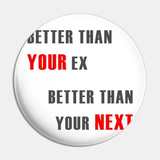 Better Than Your Ex Better Than Your Next Pin