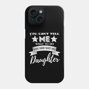 You Can't Tell Me What To Do You're Not My Daughter Phone Case