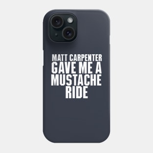 Matt Carpenter Gave Me A Mustache Ride Phone Case