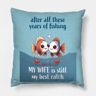 After All These Years Of Fishing My Wife Is Still My Best Catch Pillow