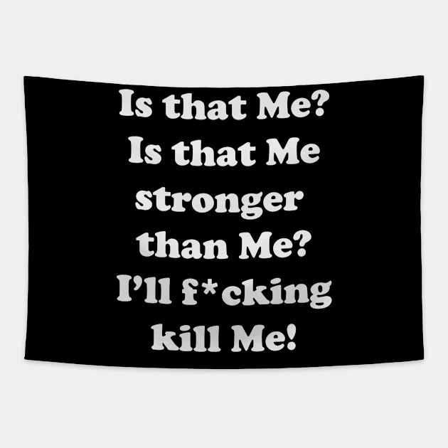 Is that Me? Is that me stronger than me? I'll f*cking Kill me! Tapestry by XHertz