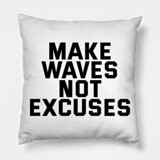 Make Waves Not Excuses Pillow