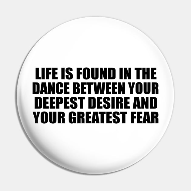 Life is found in the dance between your deepest desire and your greatest fear Pin by BL4CK&WH1TE 