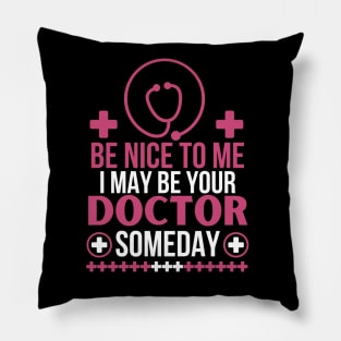 Be Nice To Me I May Be Your Doctor Someday - Funny Doctor Future Patient - Humorous Medical Student Saying Gift Pillow