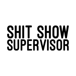 Shit Show Supervisor - Funny Sayings T-Shirt