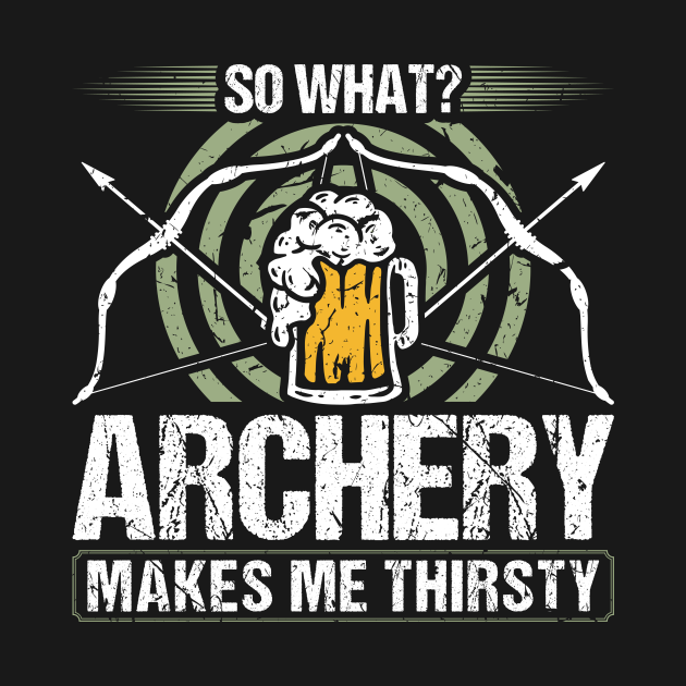 Discover Archery Makes Me Thirsty Bow Hunter Archer - Archery Quote - T-Shirt