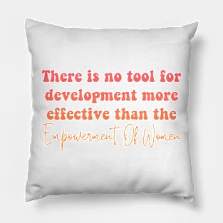 There Is No Tool For Development More Effective Than The Empowerment Of Women Pillow