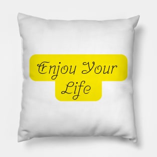 Enjoy your life Pillow