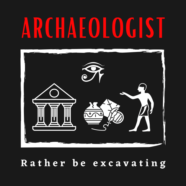 Archaeologist Rather be Excavating funny motivational design by Digital Mag Store