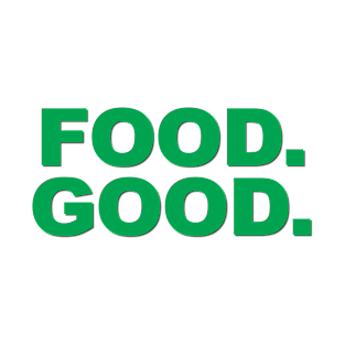 Food. Good. T-Shirt