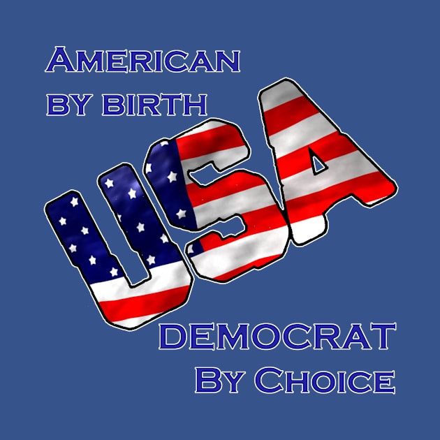 American by birth-Democrat by choice-USA by WickedNiceTees