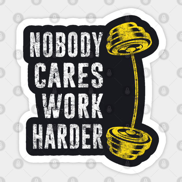 Workout Gym Lover - Noboday Cares Work Harder - Fitness Motivational Quote - Nobody Cares Work Harder - Sticker