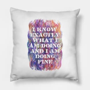 I Know Exactly What I Am Doing And I Am Doing Fine Pillow