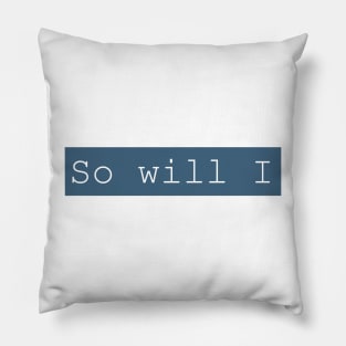 SO WILL I Pillow