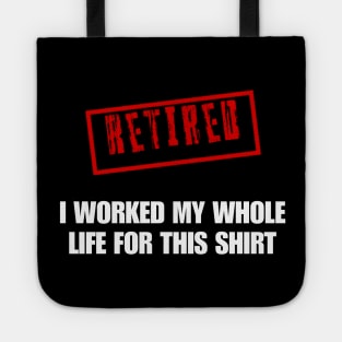 Retired I worked for my whole life for this shirt Tote