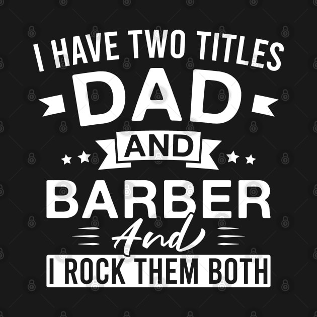 I Have Two Titles Dad and Barber and I Rock Them Both - Barbers Father's Day by FOZClothing