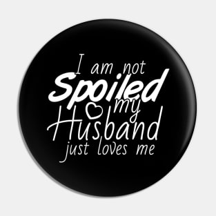 I'm Not Spoiled My Husband Just Loves Me Pin